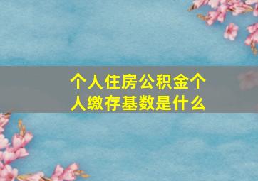 个人住房公积金个人缴存基数是什么