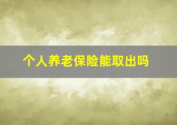 个人养老保险能取出吗