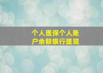 个人医保个人账户余额银行提现