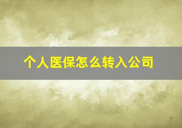 个人医保怎么转入公司