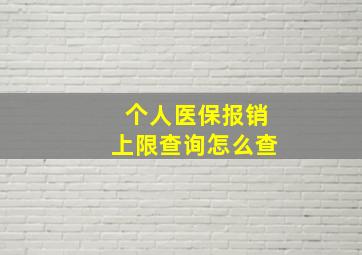 个人医保报销上限查询怎么查