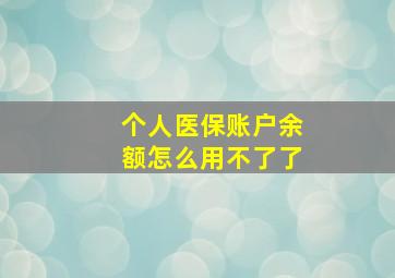 个人医保账户余额怎么用不了了