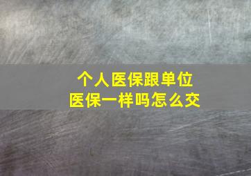 个人医保跟单位医保一样吗怎么交