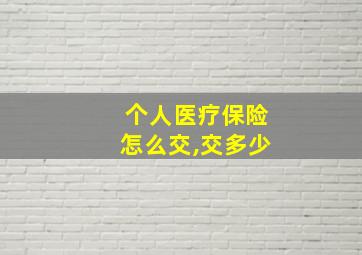 个人医疗保险怎么交,交多少