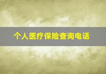 个人医疗保险查询电话