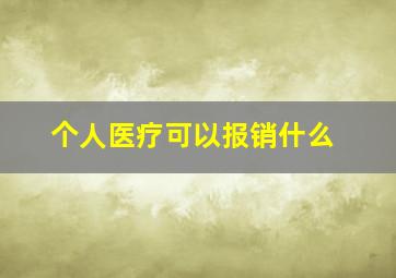 个人医疗可以报销什么