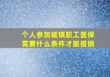 个人参加城镇职工医保需要什么条件才能报销