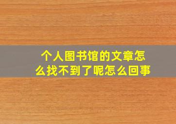 个人图书馆的文章怎么找不到了呢怎么回事