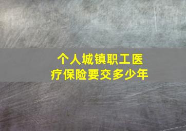 个人城镇职工医疗保险要交多少年