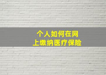 个人如何在网上缴纳医疗保险