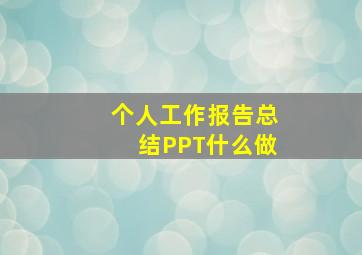 个人工作报告总结PPT什么做