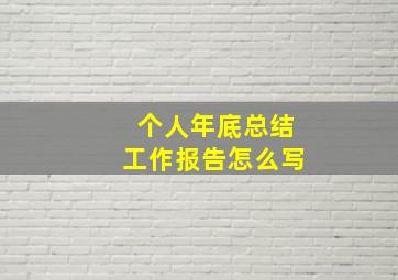 个人年底总结工作报告怎么写