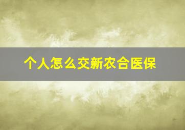 个人怎么交新农合医保