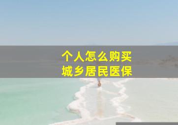 个人怎么购买城乡居民医保