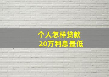 个人怎样贷款20万利息最低