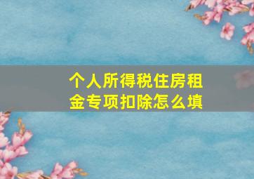 个人所得税住房租金专项扣除怎么填