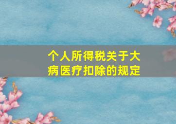 个人所得税关于大病医疗扣除的规定