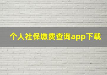 个人社保缴费查询app下载