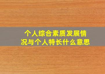 个人综合素质发展情况与个人特长什么意思