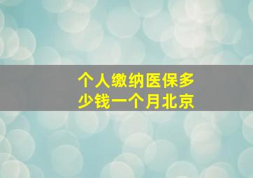 个人缴纳医保多少钱一个月北京