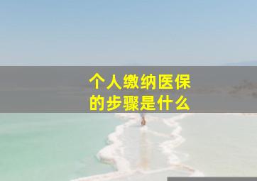 个人缴纳医保的步骤是什么