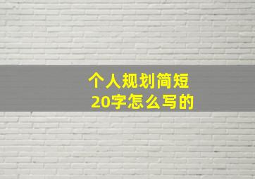 个人规划简短20字怎么写的