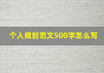 个人规划范文500字怎么写