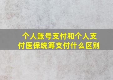 个人账号支付和个人支付医保统筹支付什么区别