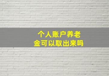 个人账户养老金可以取出来吗