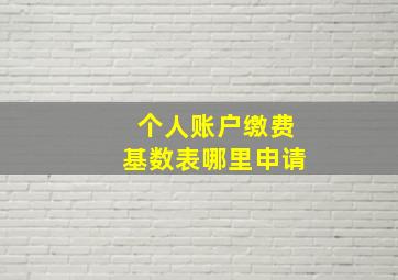 个人账户缴费基数表哪里申请