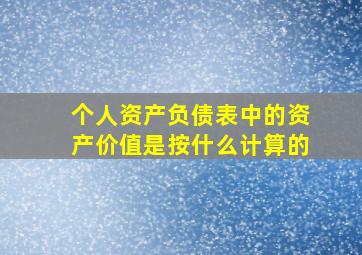 个人资产负债表中的资产价值是按什么计算的