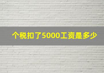 个税扣了5000工资是多少