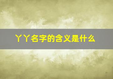 丫丫名字的含义是什么