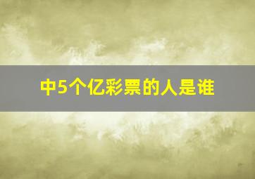 中5个亿彩票的人是谁