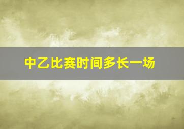 中乙比赛时间多长一场