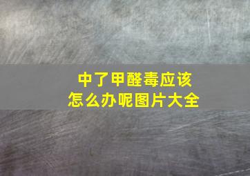 中了甲醛毒应该怎么办呢图片大全