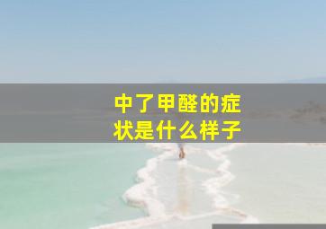 中了甲醛的症状是什么样子