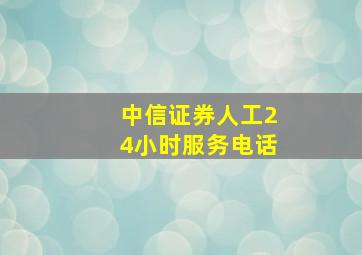 中信证券人工24小时服务电话