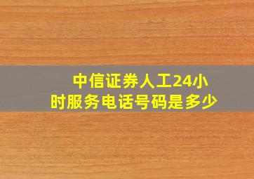 中信证券人工24小时服务电话号码是多少