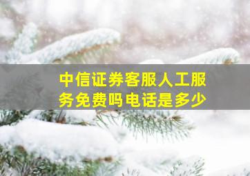 中信证券客服人工服务免费吗电话是多少