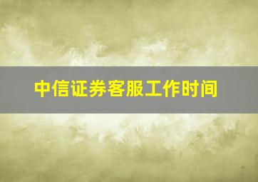 中信证券客服工作时间