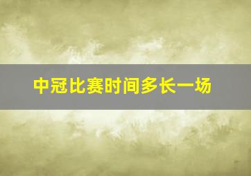 中冠比赛时间多长一场