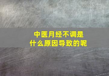 中医月经不调是什么原因导致的呢