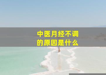 中医月经不调的原因是什么