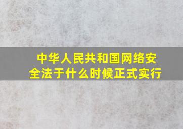 中华人民共和国网络安全法于什么时候正式实行