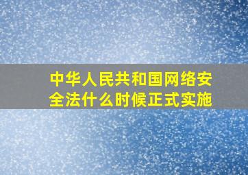 中华人民共和国网络安全法什么时候正式实施