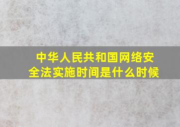 中华人民共和国网络安全法实施时间是什么时候