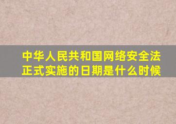 中华人民共和国网络安全法正式实施的日期是什么时候