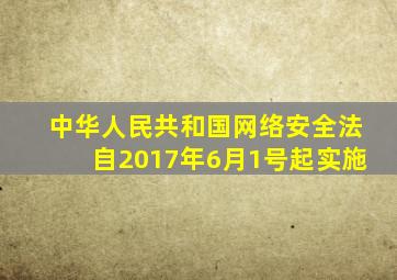 中华人民共和国网络安全法自2017年6月1号起实施