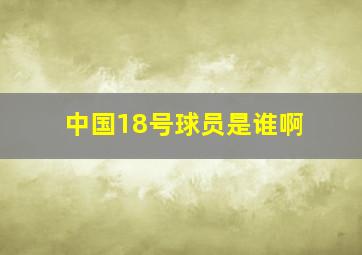 中国18号球员是谁啊